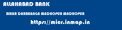 ALLAHABAD BANK  BIHAR DARBHANGA MADHOPUR MADHOPUR   micr code